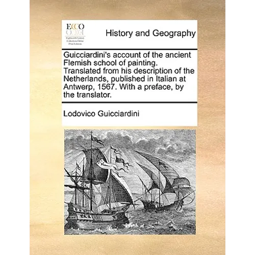 Guicciardini's Account of the Ancient Flemish School of Painting. Translated from His Description of the Netherlands, Published in Italian at Antwerp, - Paperback