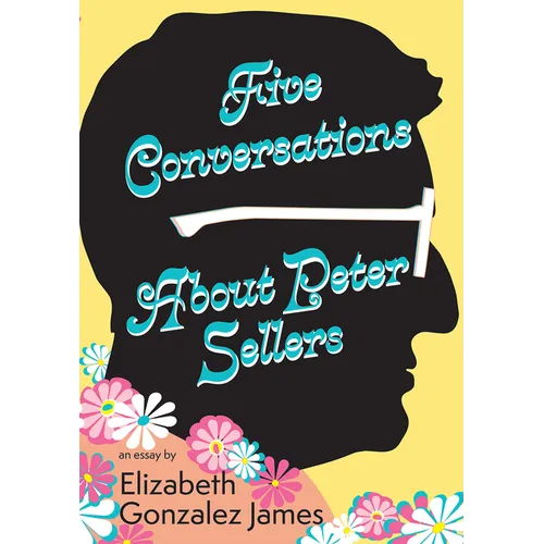 Five Conversations about Peter Sellers: Hybrid Play/Essay - Paperback