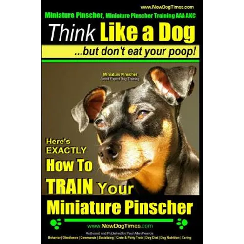 Miniature Pinscher, Miniature Pinscher Training AAA AKC Think Like a Dog But Don't Eat Your Poop! Miniature Pinscher Breed Expert Training: Here's EXA - Paperback