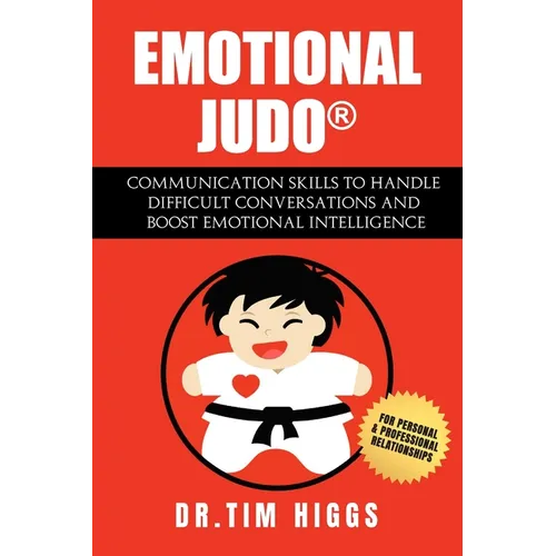 Emotional Judo: Communication Skills to Handle Difficult Conversations and Boost Emotional Intelligence - Paperback