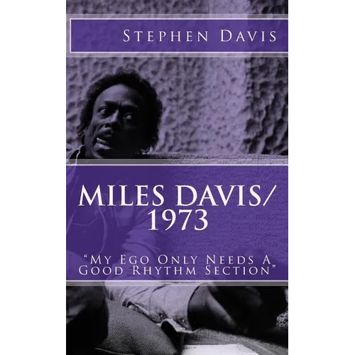 Miles Davis / 1973: "My Ego Only Needs A Good Rhythm Section" - Paperback
