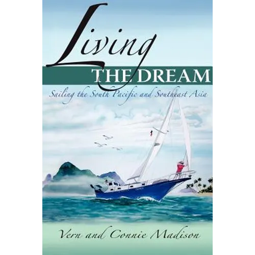 Living the Dream: Sailing the South Pacific and Southeast Asia - Paperback