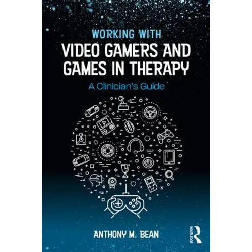 Working with Video Gamers and Games in Therapy: A Clinician's Guide - Paperback