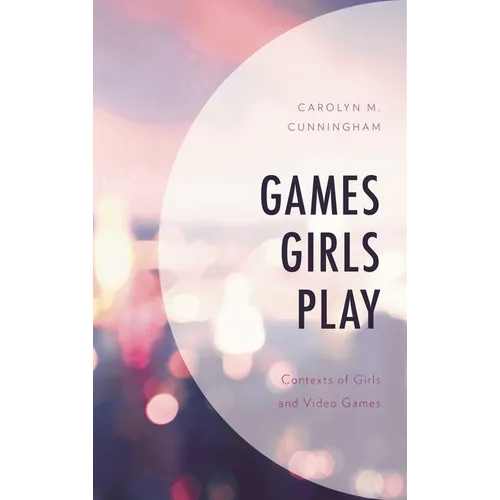 Games Girls Play: Contexts of Girls and Video Games - Paperback