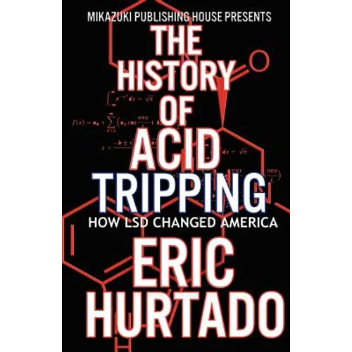 The History of Acid Tripping: How LSD Changed America - Paperback