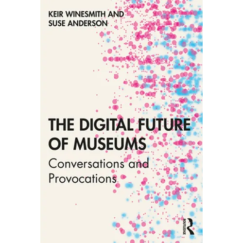 The Digital Future of Museums: Conversations and Provocations - Paperback