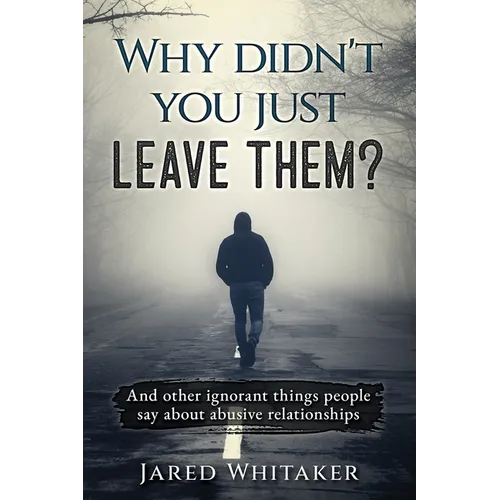 Why didn't you just leave them?: And other ignorant things people say about abusive relationships - Paperback