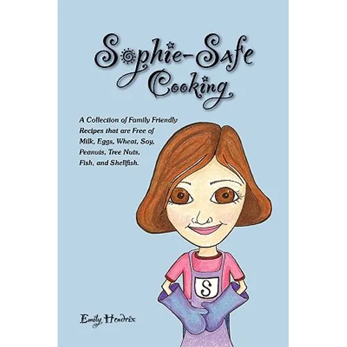 Sophie-Safe Cooking: A Collection of Family Friendly Recipes That are Free of Milk, Eggs, Wheat, Soy, Peanuts, Tree Nuts, Fish and Shellfis - Paperback