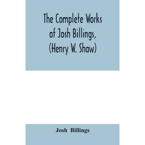 The complete works of Josh Billings, (Henry W. Shaw) - Paperback