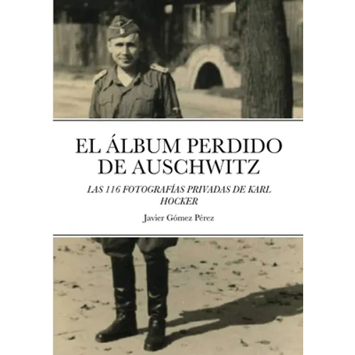 El Album Perdido de Auschwitz: Las 116 Fotografias Privadas de Karl Hocker - Paperback