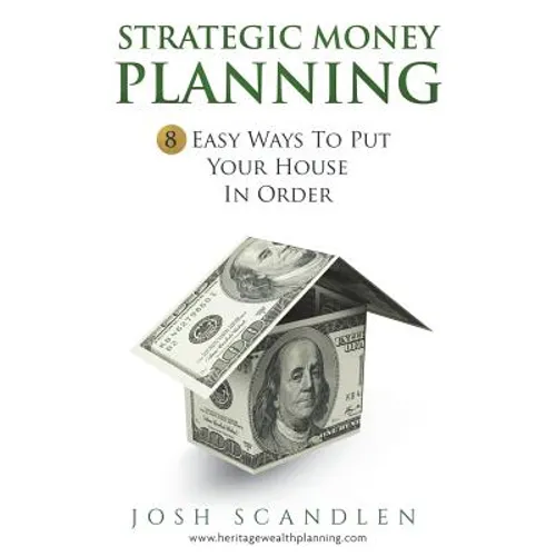 Strategic Money Planning: 8 Easy Ways To Put Your House In Order - Paperback