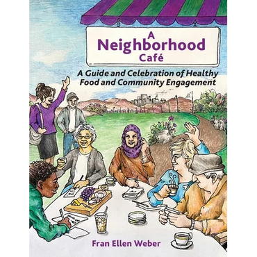 A Neighborhood Café: A Guide and Celebration of Healthy Food and Community Engagement, Color Edition - Hardcover