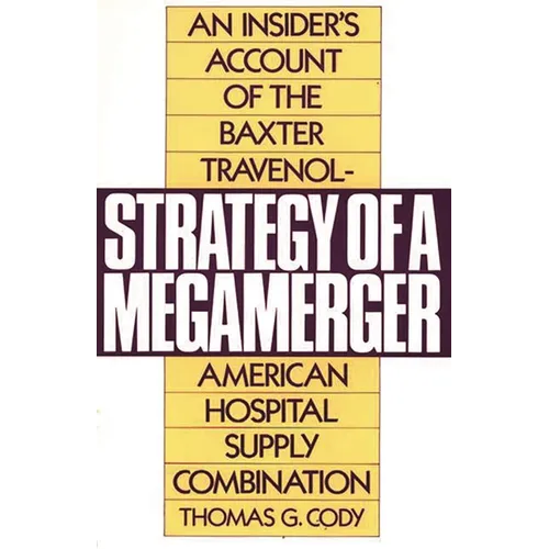 Strategy of a Megamerger: An Insider's Account of the Baxter Travenol-American Hospital Supply Combination - Paperback