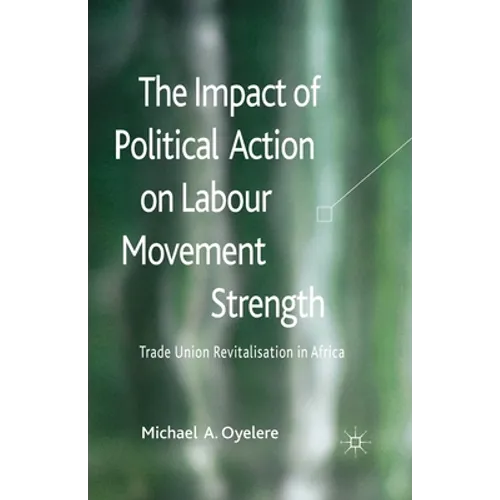 The Impact of Political Action on Labour Movement Strength: Trade Union Revitalisation in Africa - Paperback