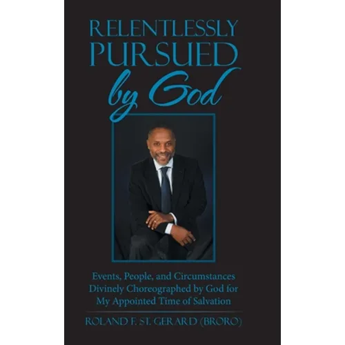 Relentlessly Pursued by God: Events, People, and Circumstances Divinely Choreographed by God for My Appointed Time of Salvation - Hardcover