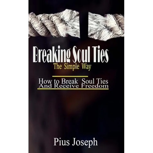 Breaking Soul Ties The Simple Way: How to Break Soul Ties And Receive Freedom - Paperback