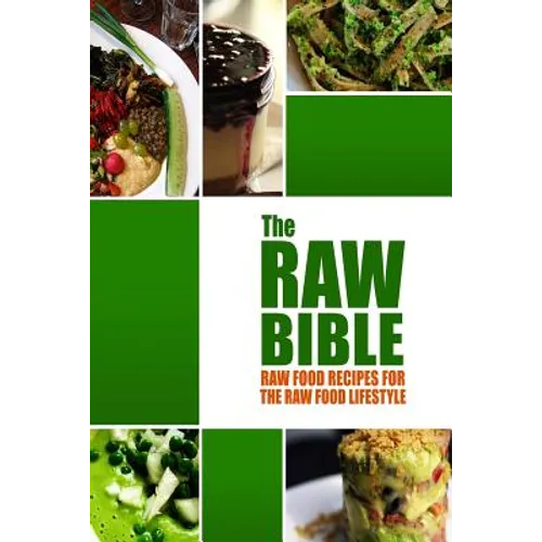 The Raw Bible - Raw Food Recipes for the Raw Food Lifestyle: 200 Recipes - The Definitive Recipe Book - Paperback