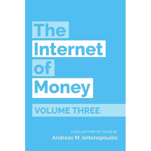 The Internet of Money Volume Three: A Collection of Talks by Andreas M. Antonopoulos - Paperback