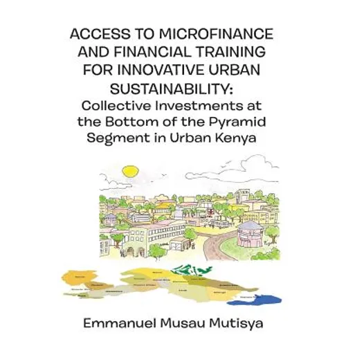Access to Microfinance and Financial Training for Innovative Urban Sustainability. Collective Investments at the Bottom of the Pyramid Segment in Urba - Paperback