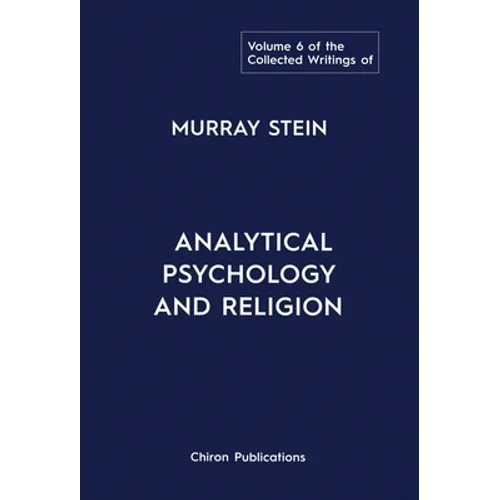 The Collected Writings of Murray Stein: Volume 6: Analytical Psychology And Religion - Hardcover