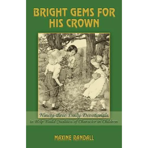 Bright Gems for His Crown: Ninety-three Daily Devotionals to Help Build Qualities of Character in Children - Paperback