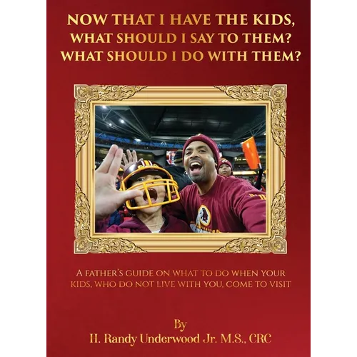 Now that I have the kids, what should I say to them? What should I do with them?: A fathers guide on what to do when your kids, who do not live with y - Hardcover