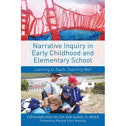 Narrative Inquiry in Early Childhood and Elementary School: Learning to Teach, Teaching Well - Paperback