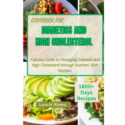 Cookbook for Diabetics and High Cholesterol: Culinary Guide to Managing Diabetes and High Cholesterol through Nutrient-Rich Recipes - Paperback