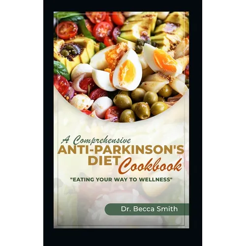 A Comprehensive Anti-Parkinson's Diet Cookbook: "Eat Your Way to Wellness" - Paperback