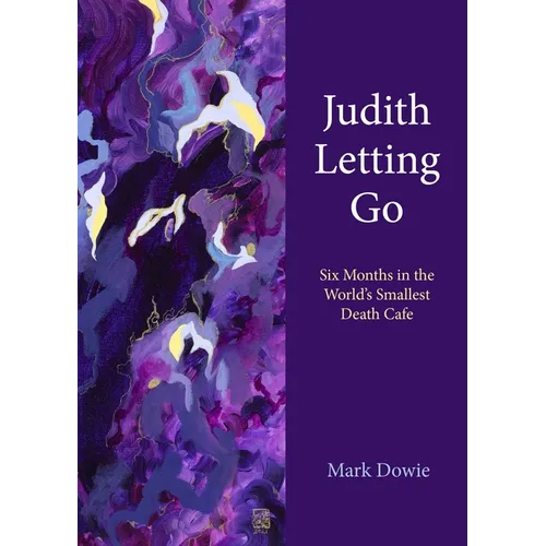 Judith Letting Go: Six Months in the World's Smallest Death Cafe - Hardcover