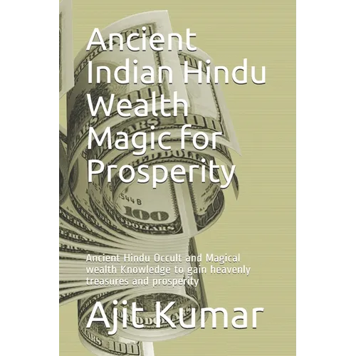 Ancient Indian Hindu Wealth Magic for Prosperity: Ancient Hindu Occult and Magical wealth Knowledge to gain heavenly treasures and prosperity - Paperback