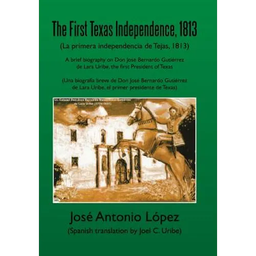 The First Texas Independence, 1813: (La Primera Independencia de Tejas, 1813) - Hardcover