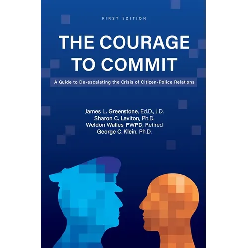 The Courage to Commit: A Guide to De-escalating the Crisis of Citizen-Police Relations - Paperback