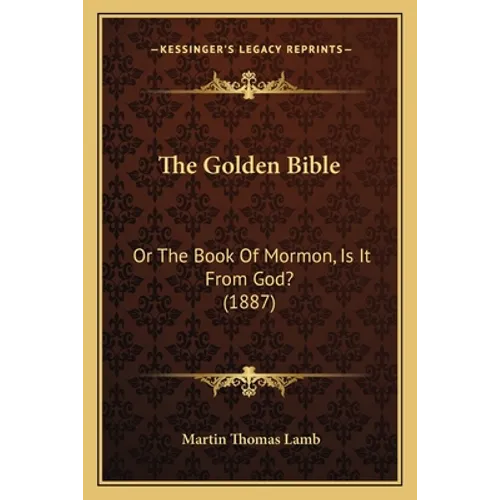 The Golden Bible: Or the Book of Mormon, Is It from God? (1887) - Paperback