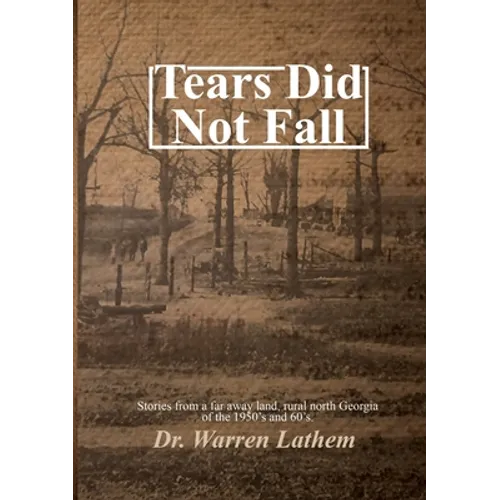 Tears Did Not Fall: Stories from a far away land, rural north Georgia of the 1950's and 60's. - Paperback