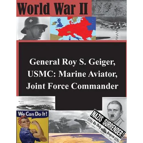 General Roy S. Geiger, USMC: Marine Aviator, Joint Force Commander - Paperback