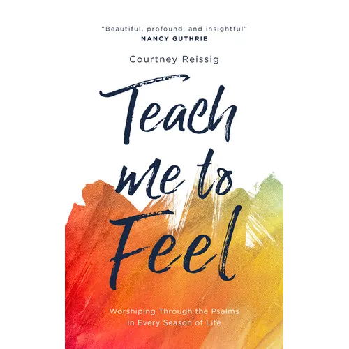 Teach Me to Feel: Worshiping Through the Psalms in Every Season of Life - Paperback