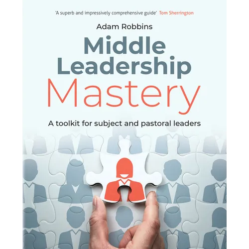 Middle Leadership Mastery: A Toolkit for Subject and Pastoral Leaders - Paperback