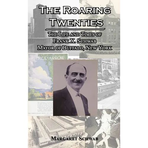 The Roaring Twenties: The Life and Times of Frank X. Schwab Mayor of Buffalo, New York - Paperback