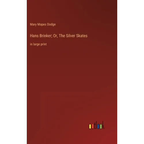 Hans Brinker; Or, The Silver Skates: in large print - Hardcover