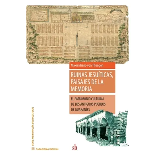 Ruinas jesuíticas, paisajes de la memoria: El patrimonio cultural de los antiguos pueblos de guaraníes - Paperback