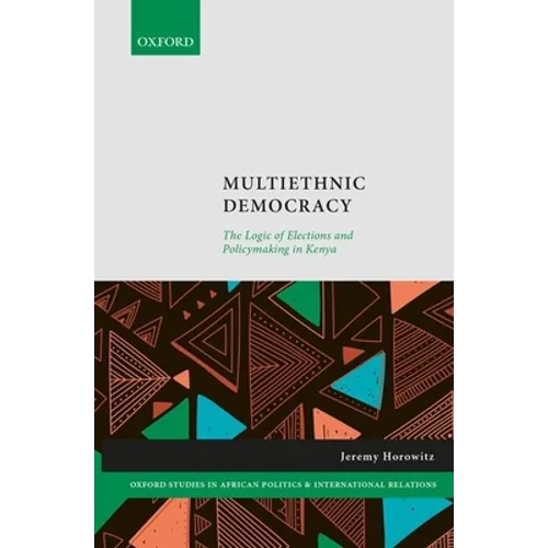 Multiethnic Democracy: The Logic of Elections and Policymaking in Kenya - Hardcover