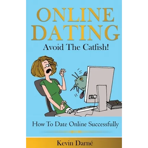 Online Dating Avoid The Catfish!: How To Date Online Successfully - Paperback