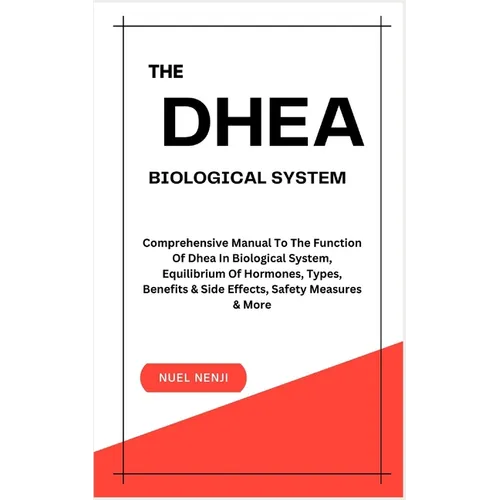 The DHEA Biological System: Understanding The Function Of Dhea In Biological System, Equilibrium Of Hormones, Types, Benefits & Side Effects, Safe - Paperback
