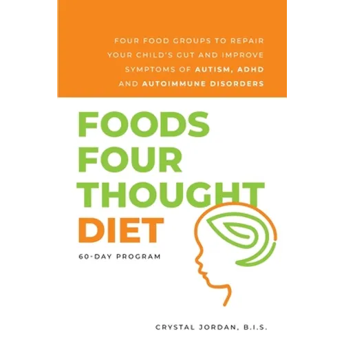 Foods Four Thought Diet: Four Food Groups to Repair Your Child's Gut and Improve Symptoms of Autism, ADHD and Autoimmune Disorders - Paperback