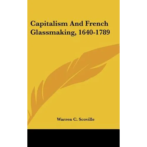 Capitalism And French Glassmaking, 1640-1789 - Hardcover