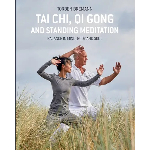 Tai Chi, Qi Gong and Standing Meditation: Balance in mind, body and soul - Paperback