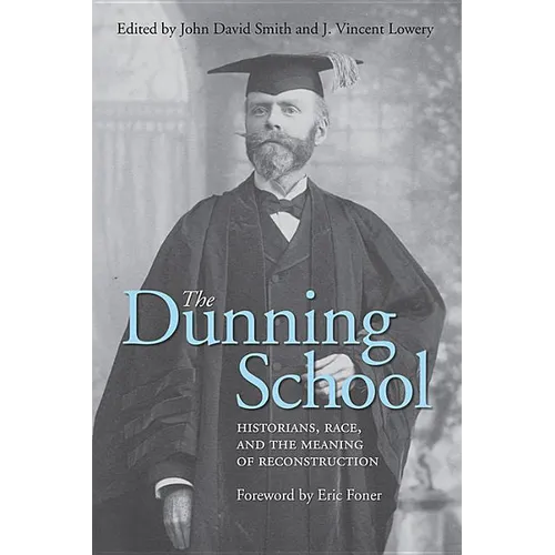 The Dunning School: Historians, Race, and the Meaning of Reconstruction - Hardcover