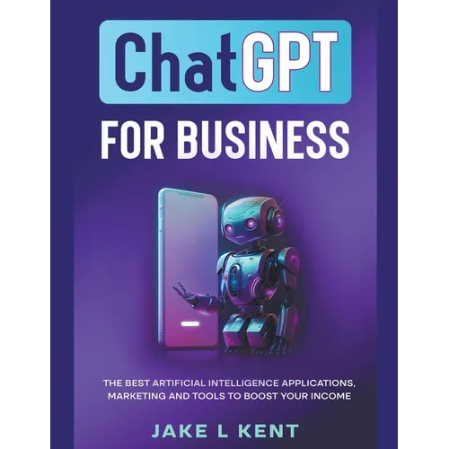 ChatGPT for Business the Best Artificial Intelligence Applications, Marketing and Tools to Boost Your Income - Paperback