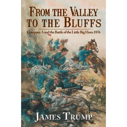 From the Valley to the Bluffs: Company A and the Battle of the Little Big Horn 1876 - Paperback